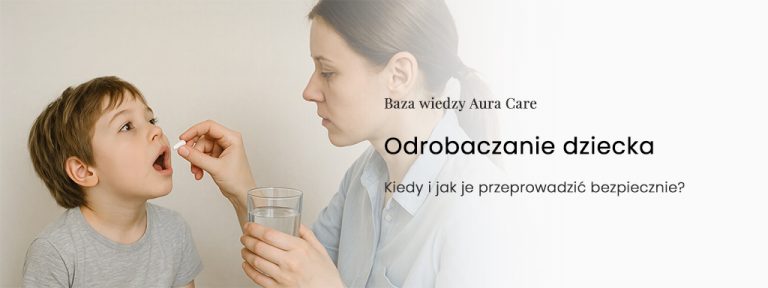 Odrobaczenie dziecka – kiedy, jak i dlaczego to takie ważne?